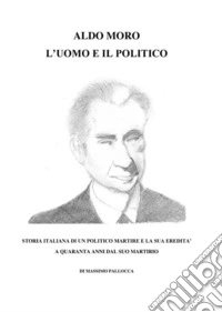 Aldo Moro, l'uomo e il politico