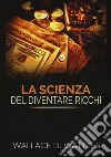 La scienza del diventare ricchi libro di Wattles Wallace Delois De Angelis D. (cur.)