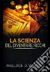 La scienza del diventare ricchi libro di Wattles Wallace Delois De Angelis D. (cur.)