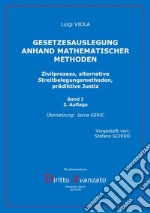 Gesetzesauslegung anhand mathematischer Methoden. Zivilprozess, alternative Streitbelegungsmethoden, prädiktive Justiz. Vol. 1 libro