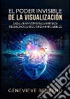 El poder invisible de la visualización. Descubra cómo lograr resultados que creía imposibles libro