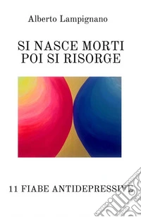Si nasce morti poi si risorge. 11 fiabe antidepressive libro