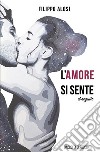 L'amore si sente. Il seguito libro di Alosi Filippo