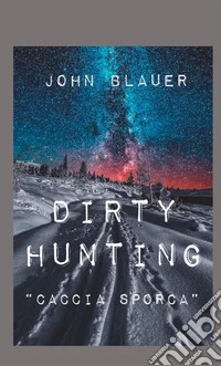 Dirty hunting. Caccia sporca libro