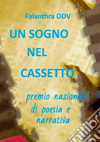 Un sogno nel cassetto. Premio nazionale di poesia e narrativa libro