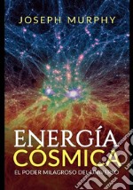 Energía cósmica. El poder milagroso del Universo libro