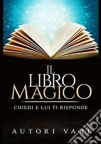 Il libro magico. Chiedi e lui ti risponde libro
