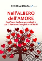 Nell'albero dell'amore. Pacificare l'albero genealogico con il perdono energetico e il reiki libro