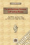 La professione forense nell'antica Roma. Peculiarità, aspetti giuridici, strategie retoriche e deontologia dell'avvocato nel mondo romano antico libro di Tamburro Arcangela Maria