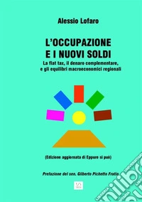 L'occupazione e i nuovi soldi. La flat tax, il denaro complementare, e gli equilibri macroeconomici regionali libro