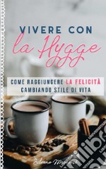 Vivere con la hygge. Come raggiungere la felicità cambiando stile di vita libro