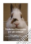 Medicina energetica per gli animali. Dalle canalizzazioni al percorso terapeutico non convenzionale libro