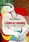 I giorni del Baubone. Cronache di fine Novecento libro di Pelloni Pino