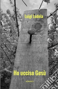 Ho ucciso Gesù libro