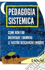 Pedagogia sistemica. Come non far diventare i bambini le nostre discariche emotive