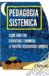 Pedagogia sistemica. Come non far diventare i bambini le nostre discariche emotive libro