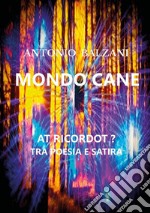 Mondo cane. At ricordot? Tra poesia e satira libro