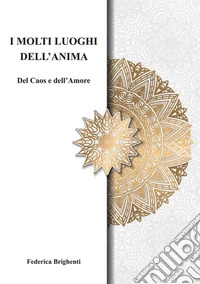 I molti luoghi dell'anima. Del caos e dell'amore libro