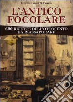 L'antico focolare. 690 ricette dell'Ottocento da riassaporare libro