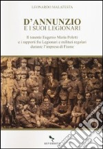 D'Annunzio e i suoi legionari. Il tenente Eugenio Maria Poletti e i rapporti fra Legionari e militari regolari durante l'impresa di Fiume libro