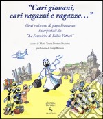 «Cari giovani, cari ragazzi e ragazze...» Gesti e discorsi di papa Francesco interpretati da «Le formiche di Fabio Vettori». Ediz. illustrata libro