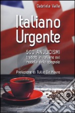 Italiano urgente. 500 anglicismi tradotti in italiano sul modello dello spagnolo libro