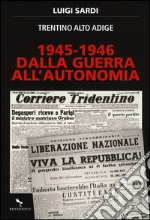 1945-1946. Dalla guerra all'autonomia. Trentino Alto Adige libro