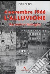 4 novembre 1966. L'alluvione. Racconto e immagini libro