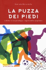 La puzza dei piedi. L'atleta, la sua psicologia, i segreti dello spogliatoio libro