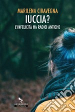 Iuccia? L'infelicità ha radici antiche libro