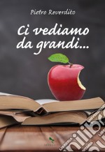 Ci vediamo da grandi... libro