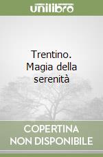 Trentino. Magia della serenità