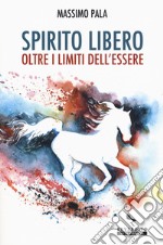 Spirito libero. Oltre i limiti dell'essere libro