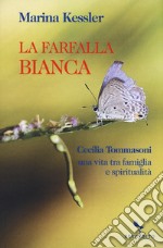 La farfalla bianca. Cecilia Tommasoni, una vita tra famiglia e spiritualità