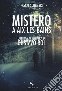 Mistero ad Aix-Les-Bains. L'ultima avventura di Gustavo Rol libro