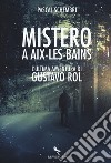 Mistero ad Aix-Les-Bains. L'ultima avventura di Gustavo Rol libro