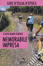 Memorabile impresa. Giro d'Italia d'Epoca libro