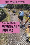 Memorabile impresa. Giro d'Italia d'Epoca libro di Tarolli Flavio Maria