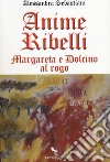 Anime ribelli. Margareta e Dolcino al rogo libro