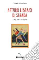 Arturo libraio di strada. Cinquanta racconti