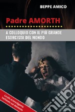 Padre Amorth. A colloquio con il più grande esorcista del mondo libro