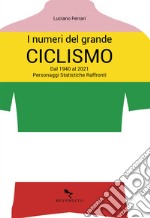 I numeri del grande ciclismo. Dal 1940 al 2021. Personaggi, statistiche, raffronti libro