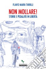 Non mollare! Storie e pedalate in libertà libro