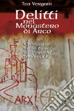 Delitti nel monastero di Arco. Crimini sulle tracce dell'eresia medievale libro