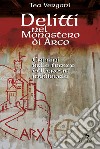 Delitti nel monastero di Arco. Crimini sulle tracce dell'eresia medievale libro di Vergani Tea