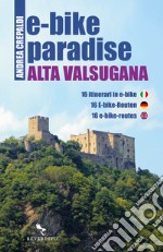 E-bike paradise. Alta Valsugana. 16 itinerari in e-bike. Ediz. italiana, inglese e tedesca. Con Contenuto digitale per download e accesso on line