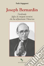 Joseph Bernardin. Cardinale figlio di emigrati trentini che ha affascinato l'America