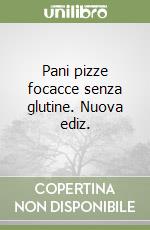 Pani pizze focacce senza glutine. Nuova ediz. libro