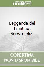 Leggende del Trentino. Nuova ediz. libro