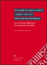 Coniugalità e genitorialità: i legami familiari nella società complessa. Atti del 1º Seminario internazionale del Redif libro